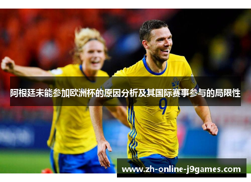 阿根廷未能参加欧洲杯的原因分析及其国际赛事参与的局限性 阿根廷未能参加欧洲杯的原因分析及其国际赛事参与的局限性