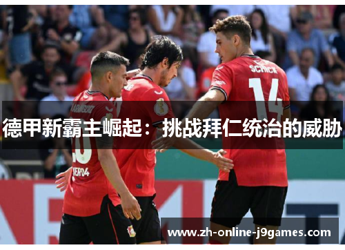 德甲新霸主崛起:挑战拜仁统治的威胁 德甲新霸主崛起:挑战拜仁统治的威胁