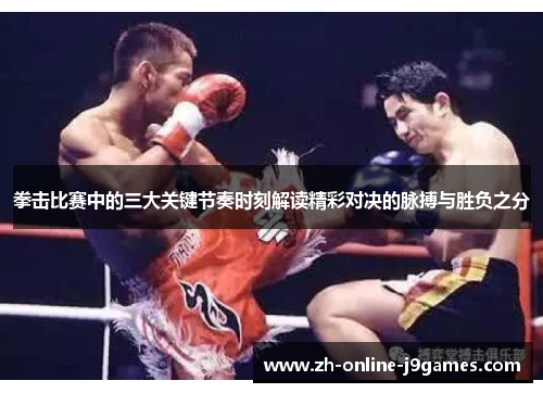 拳击比赛中的三大关键节奏时刻解读精彩对决的脉搏与胜负之分 拳击比赛中的三大关键节奏时刻解读精彩对决的脉搏与胜负之分