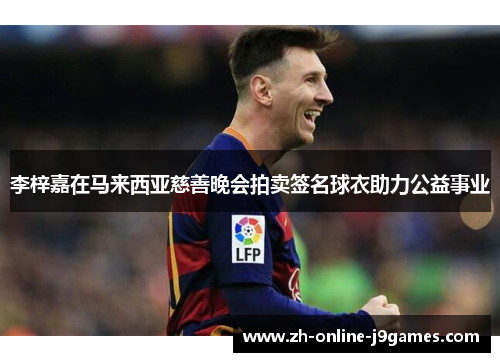 李梓嘉在马来西亚慈善晚会拍卖签名球衣助力公益事业