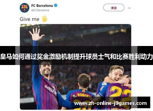 皇马如何通过奖金激励机制提升球员士气和比赛胜利动力