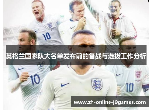 英格兰国家队大名单发布前的备战与选拔工作分析 英格兰国家队大名单发布前的备战与选拔工作分析
