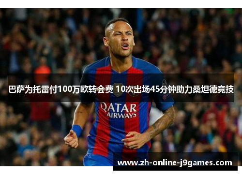 巴萨为托雷付100万欧转会费 10次出场45分钟助力桑坦德竞技 巴萨为托雷付100万欧转会费 10次出场45分钟助力桑坦德竞技
