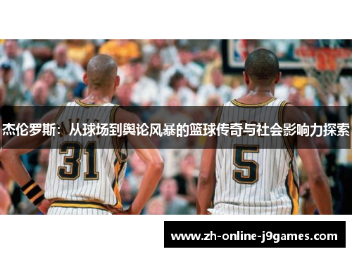 杰伦罗斯：从球场到舆论风暴的篮球传奇与社会影响力探索