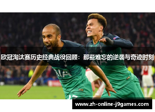 欧冠淘汰赛历史经典战役回顾：那些难忘的逆袭与奇迹时刻