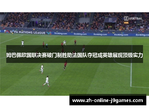 姆巴佩欧国联决赛破门制胜助法国队夺冠成英雄展现顶级实力