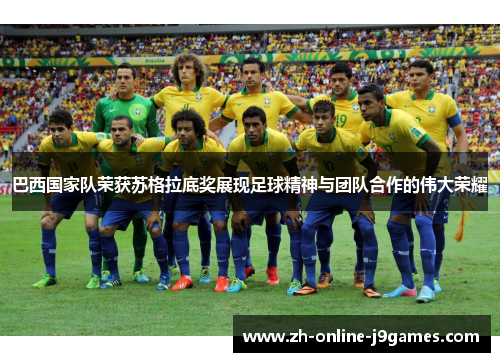 巴西国家队荣获苏格拉底奖展现足球精神与团队合作的伟大荣耀