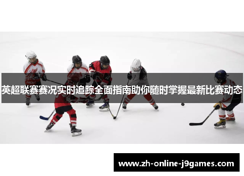 英超联赛赛况实时追踪全面指南助你随时掌握最新比赛动态